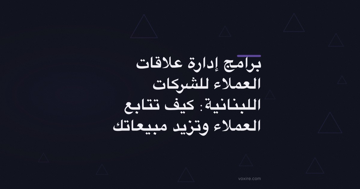 برامج إدارة علاقات العملاء للشركات اللبنانية: كيف تتابع العملاء وتزيد مبيعاتك
