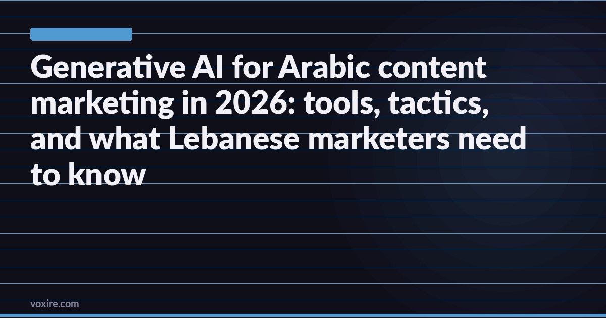 Generative AI for Arabic content marketing in 2026: tools, tactics, and what Lebanese marketers need to know