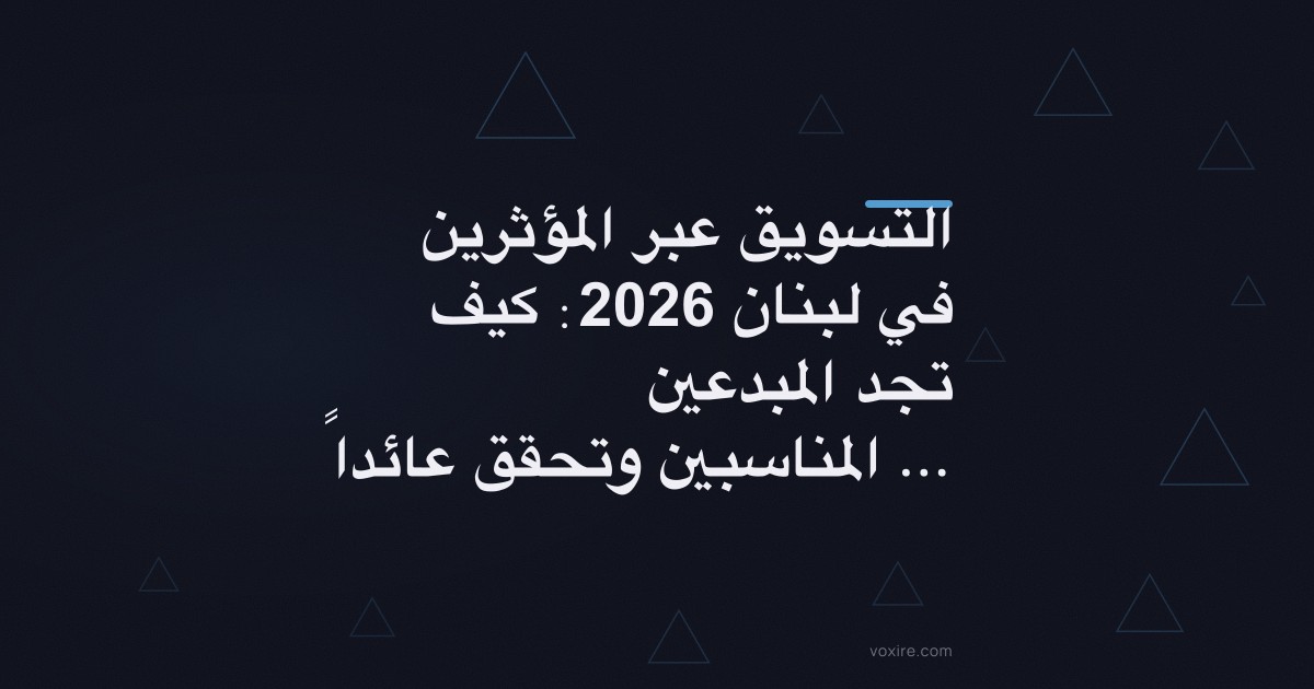 التسويق عبر المؤثرين في لبنان 2026: كيف تجد المبدعين المناسبين وتحقق عائداً حقيقياً