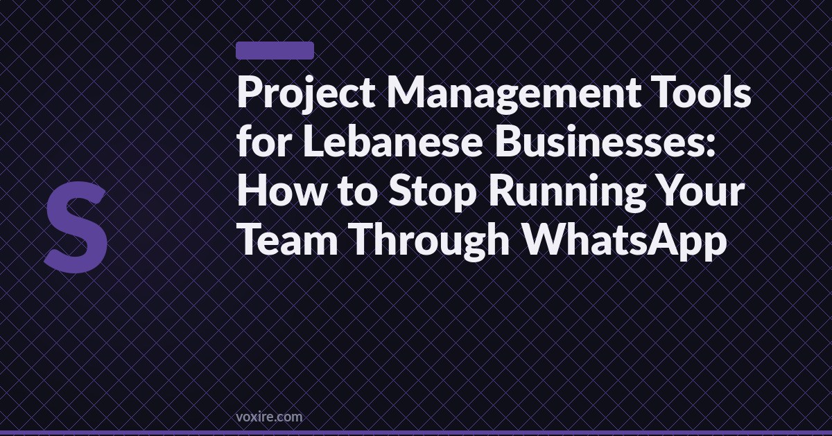 Project Management Tools for Lebanese Businesses: How to Stop Running Your Team Through WhatsApp
