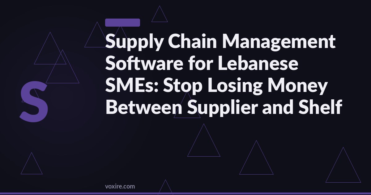 Supply Chain Management Software for Lebanese SMEs: Stop Losing Money Between Supplier and Shelf