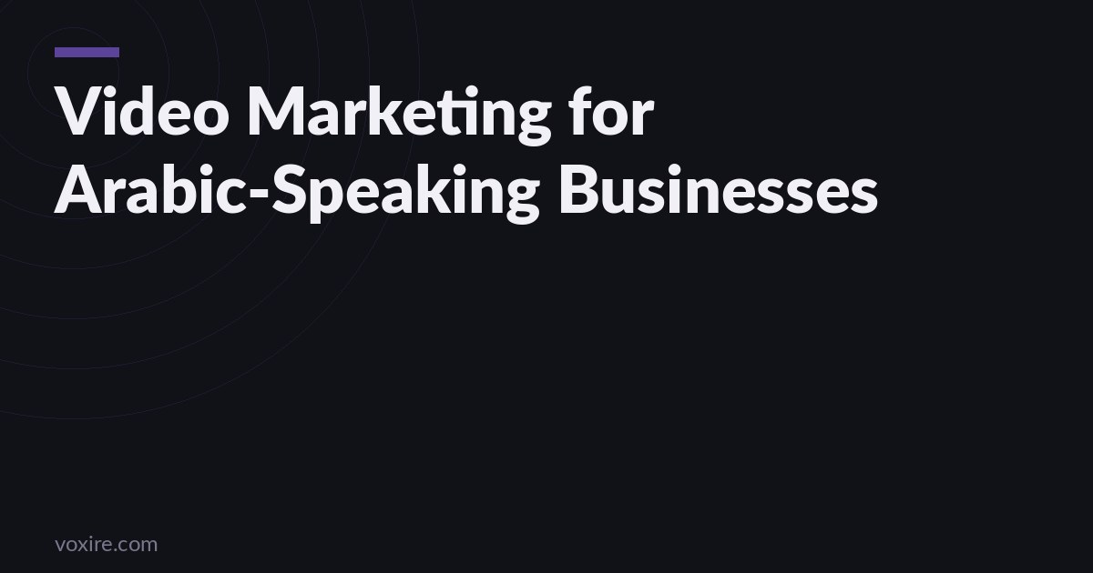 Video Marketing for Arabic-Speaking Businesses: How to Produce Content That Builds Trust and Drives Sales
